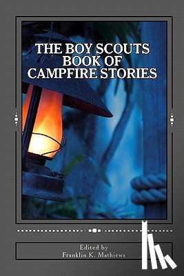 Mathiews, Franklin K. - The Boy Scouts Book of Campfire Stories