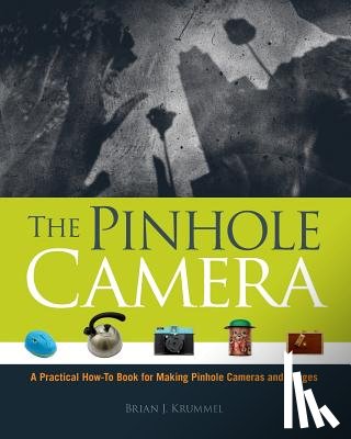 Krummel, Brian J. - The Pinhole Camera: A Practical How-To Book for Making Pinhole Cameras and Images