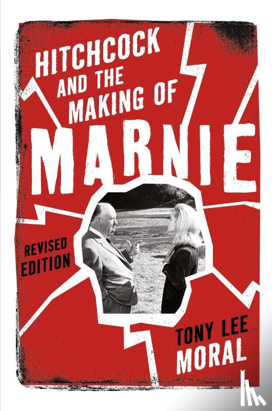 Moral, Tony Lee - Hitchcock and the Making of Marnie