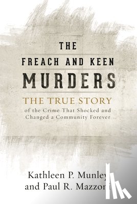 Munley, Kathleen P. - The Freach and Keen Murders: The True Story of the Crime That Shocked and Changed a Community Forever