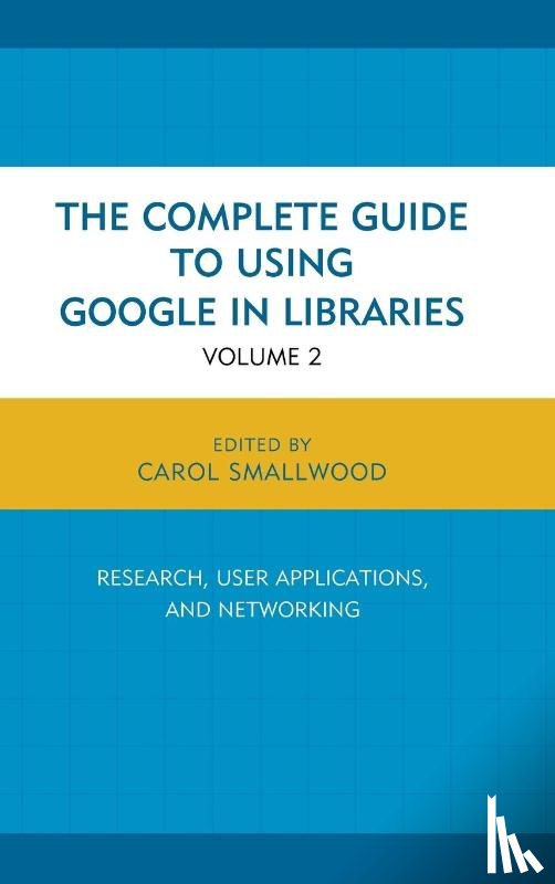 Smallwood, Carol - The Complete Guide to Using Google in Libraries