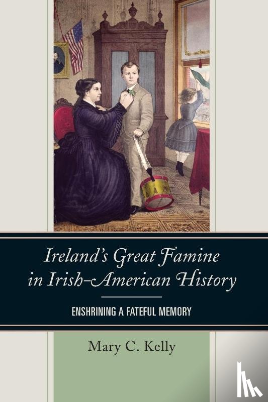 Kelly, Mary - Ireland's Great Famine in Irish-American History