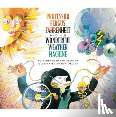 Groth-Fleming, Candace - Professor Fergus Fahrenheit and His Wonderful Weather Machine
