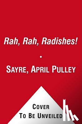 Sayre, April Pulley - Rah, Rah, Radishes!: A Vegetable Chant
