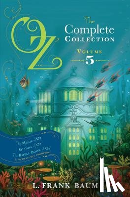 Baum, L. Frank - Oz, the Complete Collection, Volume 5: The Magic of Oz; Glinda of Oz; The Royal Book of Oz