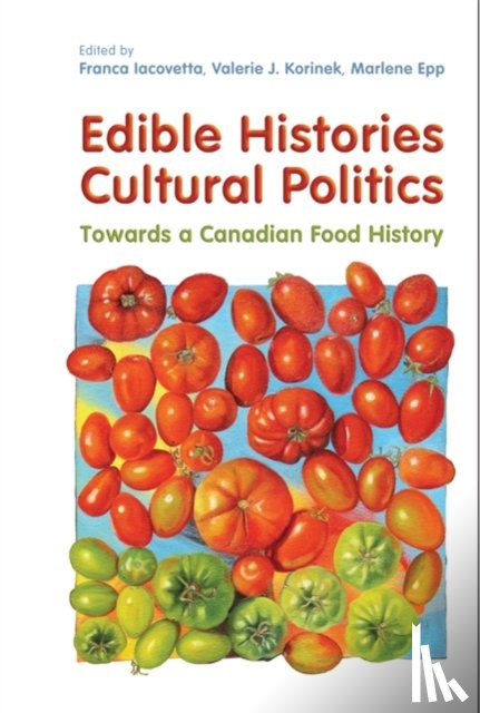 Iacovetta, Franca, Korinek, Valerie, Epp, Marlene - Edible Histories, Cultural Politics