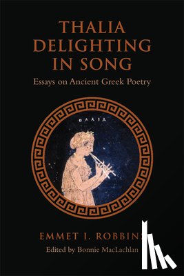Robbins, Emmet I. - Thalia Delighting in Song: Essays on Ancient Greek Poetry