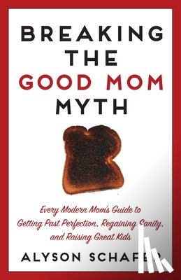Schafer, Alyson - Breaking The Good Mom Myth
