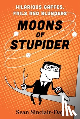 Sinclair-Day, Sean - Moons of Stupider: Hilarious Gaffes, Fails, and Blunders