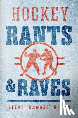 Glynn, Steve Dangle - Glynn, S: Hockey Rants and Raves