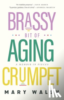 Walsh, Mary - Brassy Bit of Aging Crumpet: A Memoir in Pieces