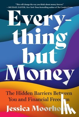 Moorhouse, Jessica - Everything But Money: The Hidden Barriers Between You and Financial Freedom