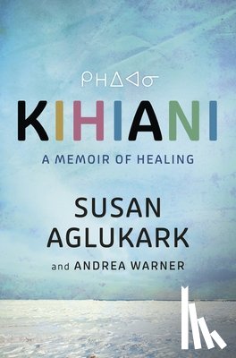 Aglukark, Susan - Kihiani: A Memoir of Healing