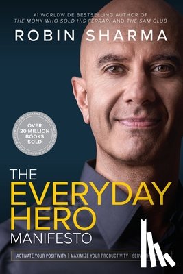 Sharma, Robin - The Everyday Hero Manifesto: Activate Your Positivity, Maximize Your Productivity, Serve the World
