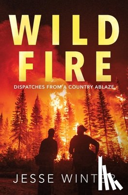 Winter, Jesse - Wild Fire: Dispatches from a Country Ablaze