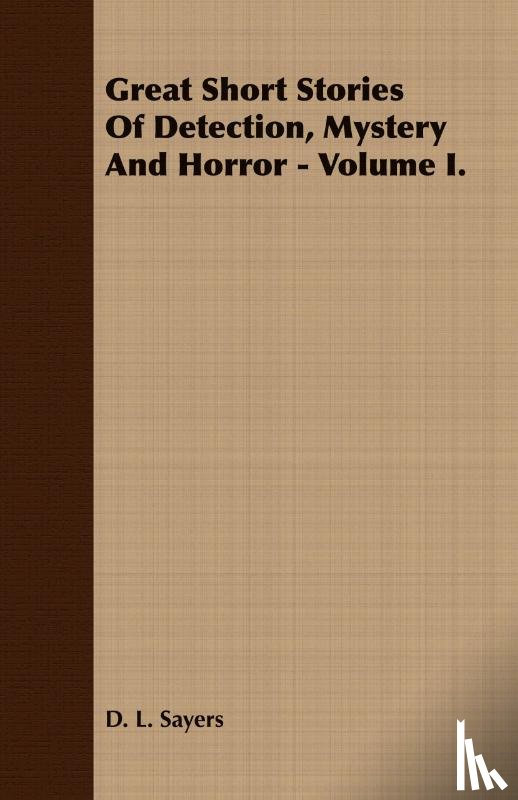 Sayers, D. L. - Great Short Stories Of Detection, Mystery And Horror - Volume I.