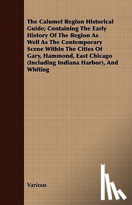Various - The Calumet Region Historical Guide; Containing The Early History Of The Region As Well As The Contemporary Scene Within The Cities Of Gary, Hammond, East Chicago (Including Indiana Harbor), And Whiting