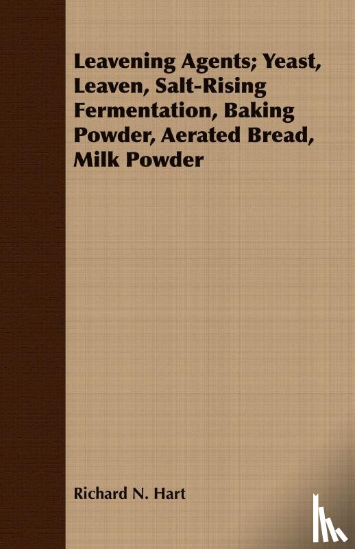 Hart, Richard N. - Leavening Agents; Yeast, Leaven, Salt-Rising Fermentation, Baking Powder, Aerated Bread, Milk Powder