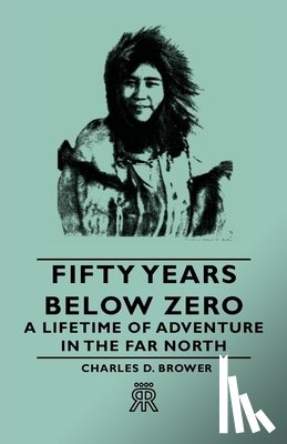 Brower, Charles D - Fifty Years Below Zero - A Lifetime of Adventure in the Far North