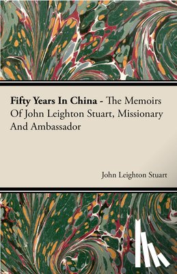 Stuatt, John Leighton - Fifty Years In China - The Memoirs Of John Leighton Stuart, Missionary And Ambassador