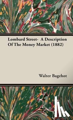 Bagehot, Walter - Lombard Street- A Description Of The Money Market (1882)
