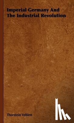 Veblen, Thorstein - Imperial Germany And The Industrial Revolution