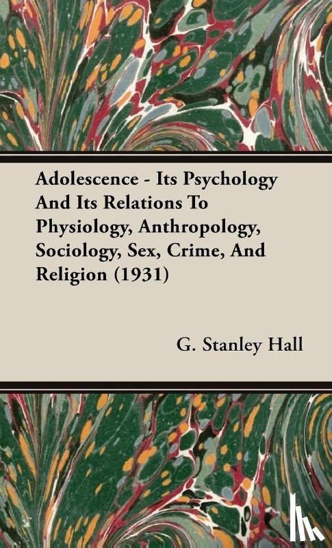 Hall, G. Stanley - Adolescence - Its Psychology And Its Relations To Physiology, Anthropology, Sociology, Sex, Crime, And Religion (1931)
