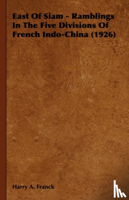 Franck, Harry A. - East Of Siam - Ramblings In The Five Divisions Of French Indo-China (1926)
