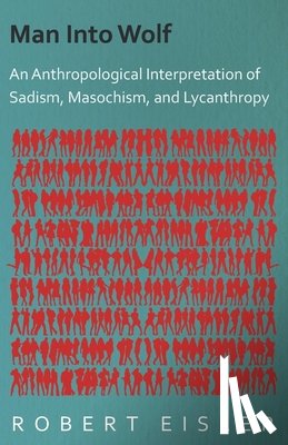 Eisler, Robert - Man Into Wolf - An Anthropological Interpretation Of Sadism, Masochism, And Lycanthropy