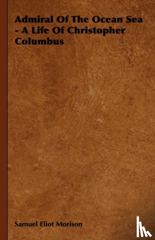 Morison, Samuel Eliot - Admiral Of The Ocean Sea - A Life Of Christopher Columbus