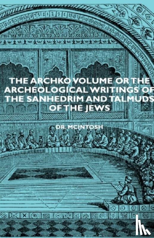 Mcintosh, Dr. - The Archko Volume Or The Archeological Writings Of The Sanhedrim And Talmuds Of The Jews
