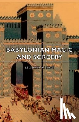 King, Leonard W. - Babylonian Magic And Sorcery - Being The Prayers For The Lifting Of The Hand - The Cuneiform Texts Of A Broup Of Babylonian And Assyrian Incantations And Magical Formulae