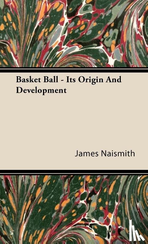 Naismith, James - Basket Ball - Its Origin And Development