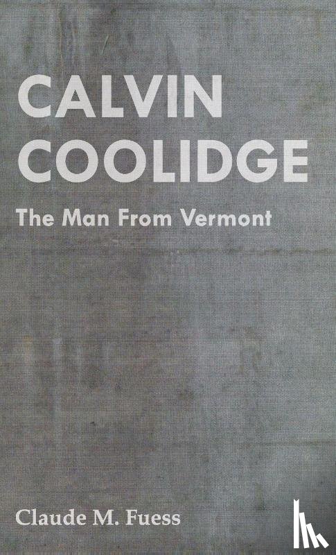 Fuess, Claude M. - Calvin Coolidge - The Man From Vermont