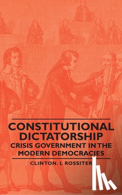 Rossiter, Clinton. L - Constitutional Dictatorship - Crisis Government In The Modern Democracies