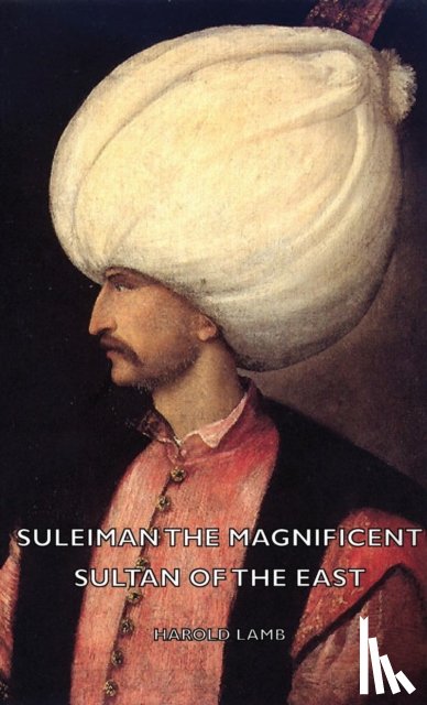 Lamb, Harold - Suleiman The Magnificent - Sultan Of The East