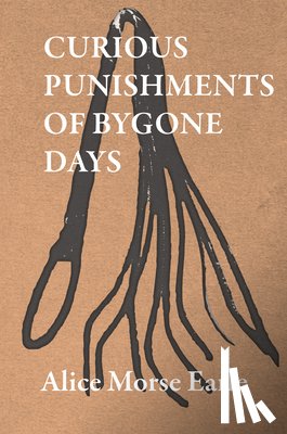 Earle, Alice - Curious Punishments of Bygone Days