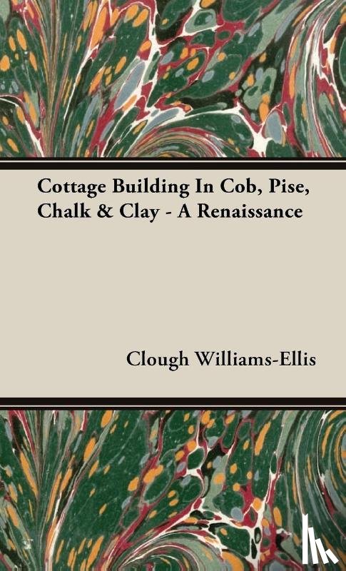 Williams-Ellis, Clough - Cottage Building In Cob, Pise, Chalk & Clay - A Renaissance