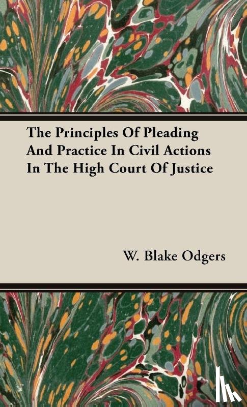 Odgers, W. Blake - The Principles Of Pleading And Practice In Civil Actions In The High Court Of Justice