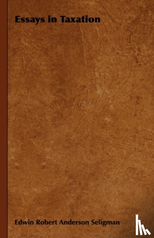 Seligman, Edwin Robert Anderson - Essays in Taxation