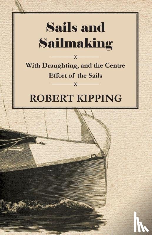 Kipping, Robert - Sails and Sailmaking - With Draughting, and the Centre Effort of the Sails