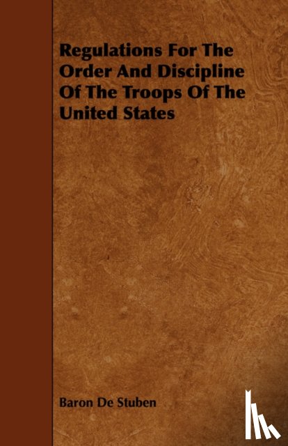 Stuben, Baron De - Regulations For The Order And Discipline Of The Troops Of The United States