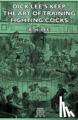 Lee, R. H. - Dick Lee's Keep - The Art Of Training Fighting Cocks