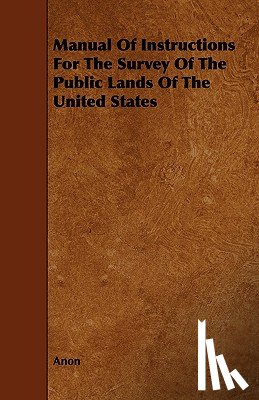 Anon - Manual Of Instructions For The Survey Of The Public Lands Of The United States