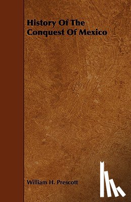 Prescott, William H. - History Of The Conquest Of Mexico