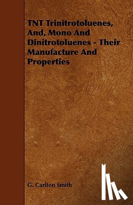Smith, G. Carlton - TNT Trinitrotoluenes, And, Mono And Dinitrotoluenes - Their Manufacture And Properties