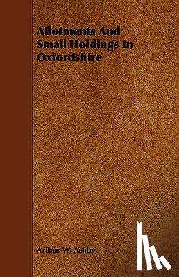 Ashby, Arthur W. - Allotments And Small Holdings In Oxfordshire