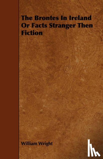 Wright, William - The Brontes In Ireland Or Facts Stranger Then Fiction
