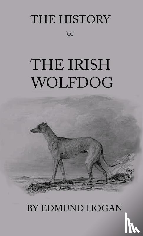 Hogan, Edmund - The History Of The Irish Wolfdog