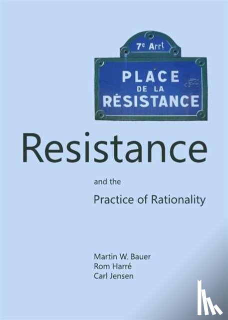 Bauer, Martin W., Harre, Rom, Jensen, Carl - Resistance and the Practice of Rationality